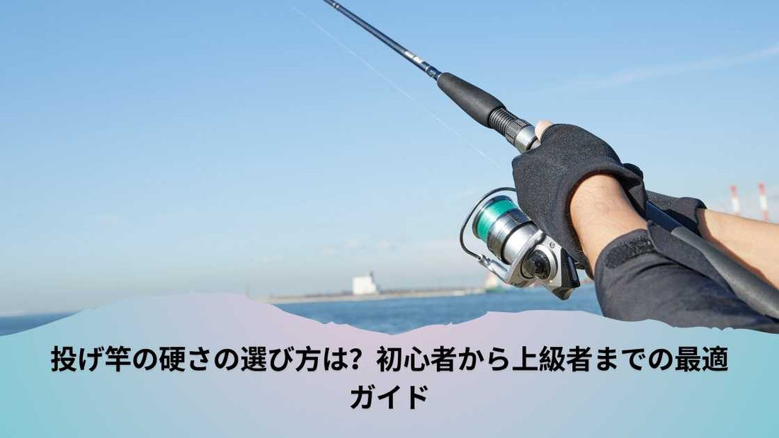 投げ竿の硬さの選び方は?